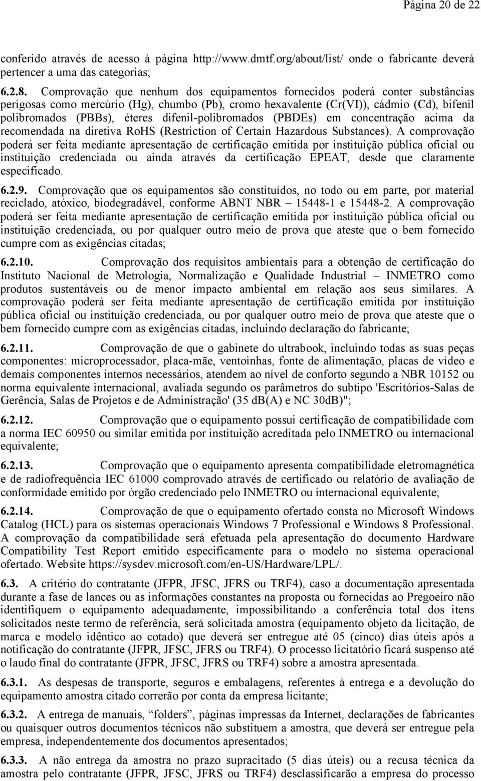 difenil-polibromados (PBDEs) em concentração acima da recomendada na diretiva RoHS (Restriction of Certain Hazardous Substances).