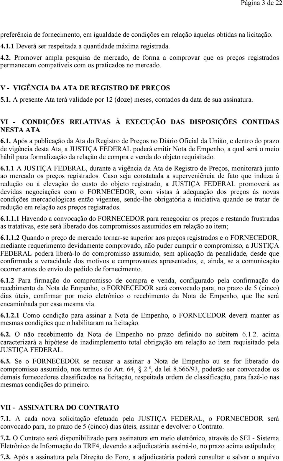 VI - CONDIÇÕES RELATIVAS À EXECUÇÃO DAS DISPOSIÇÕES CONTIDAS NESTA ATA 6.1.