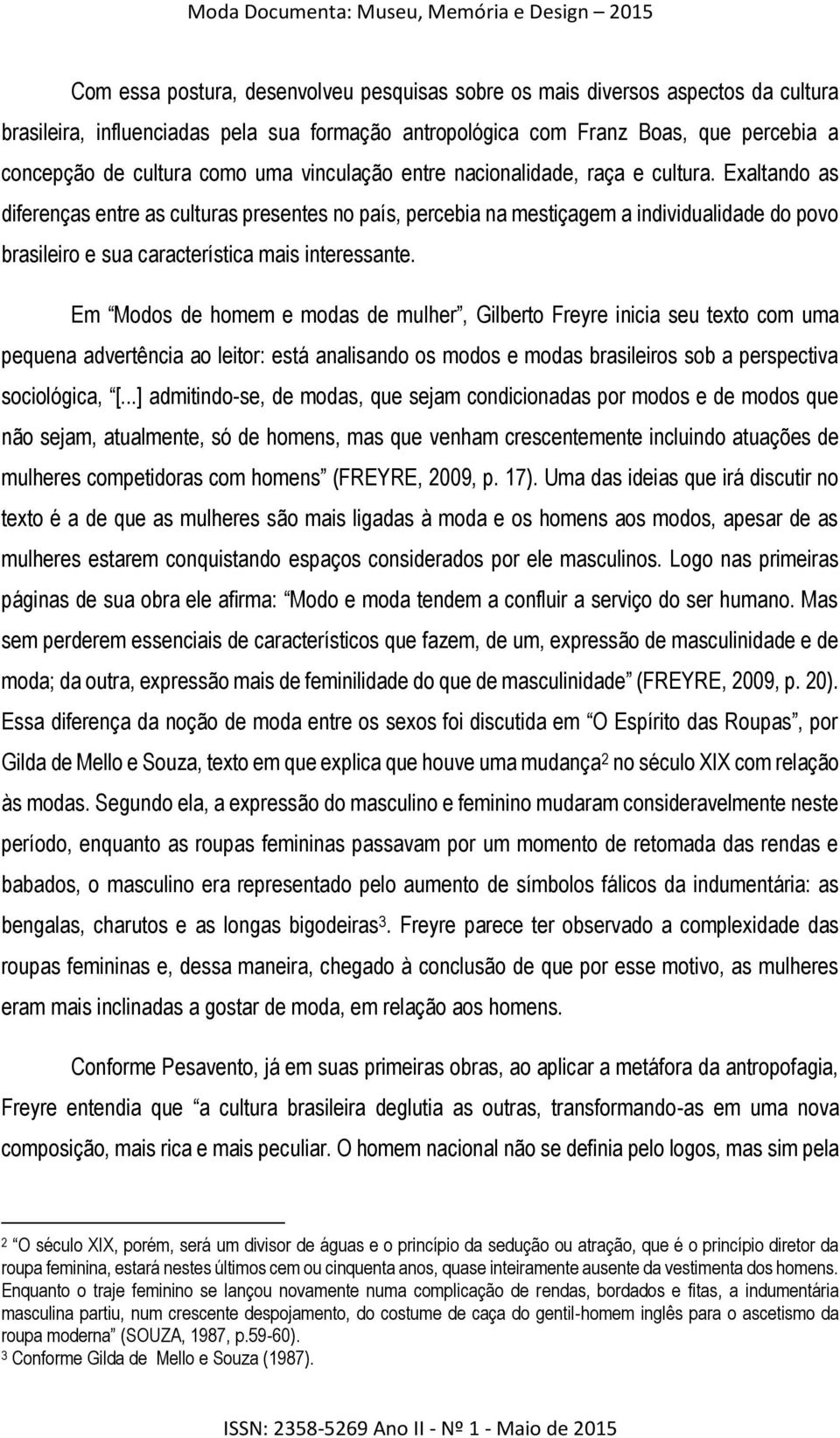 Exaltando as diferenças entre as culturas presentes no país, percebia na mestiçagem a individualidade do povo brasileiro e sua característica mais interessante.