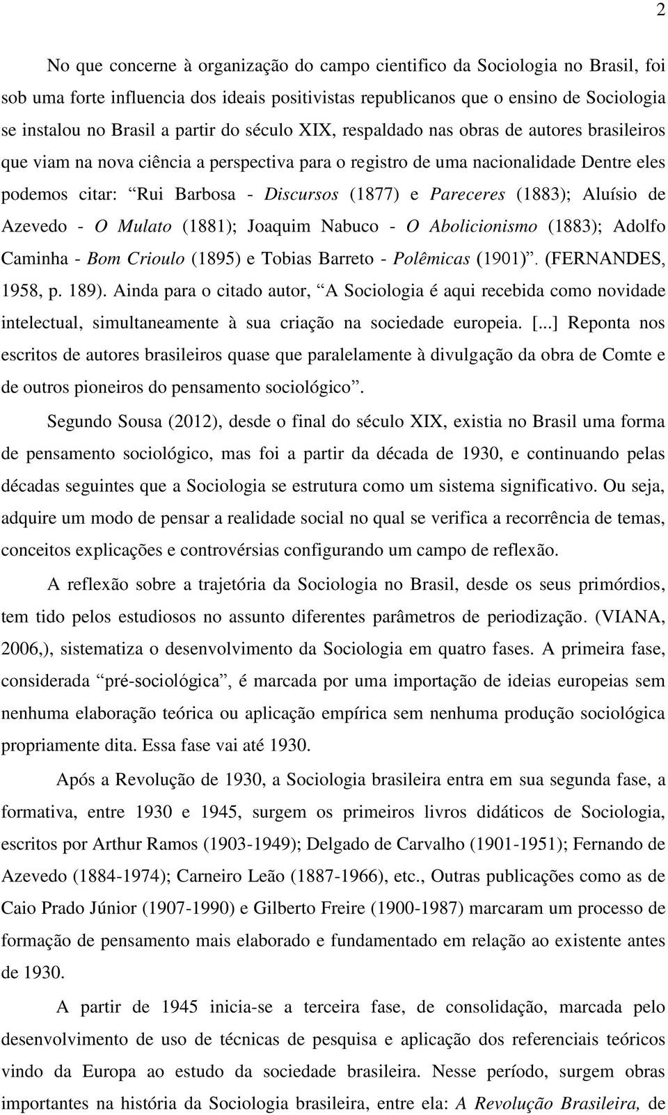 e Pareceres (1883); Aluísio de Azevedo - O Mulato (1881); Joaquim Nabuco - O Abolicionismo (1883); Adolfo Caminha - Bom Crioulo (1895) e Tobias Barreto - Polêmicas (1901). (FERNANDES, 1958, p. 189).