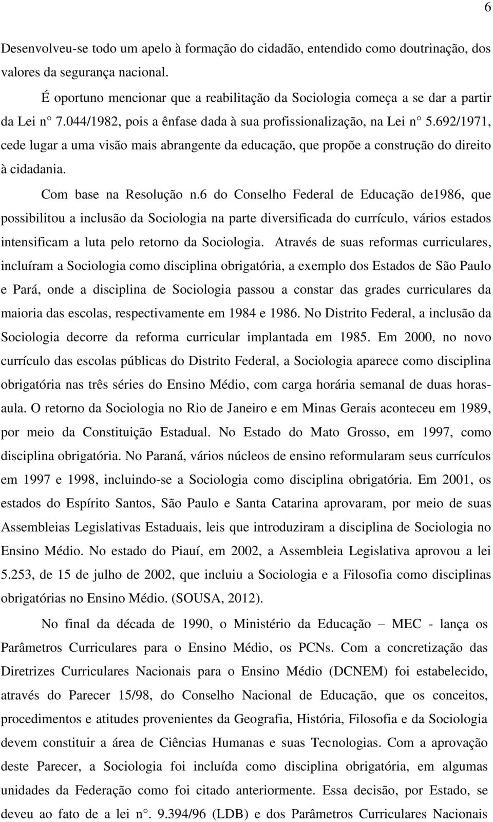 692/1971, cede lugar a uma visão mais abrangente da educação, que propõe a construção do direito à cidadania. Com base na Resolução n.