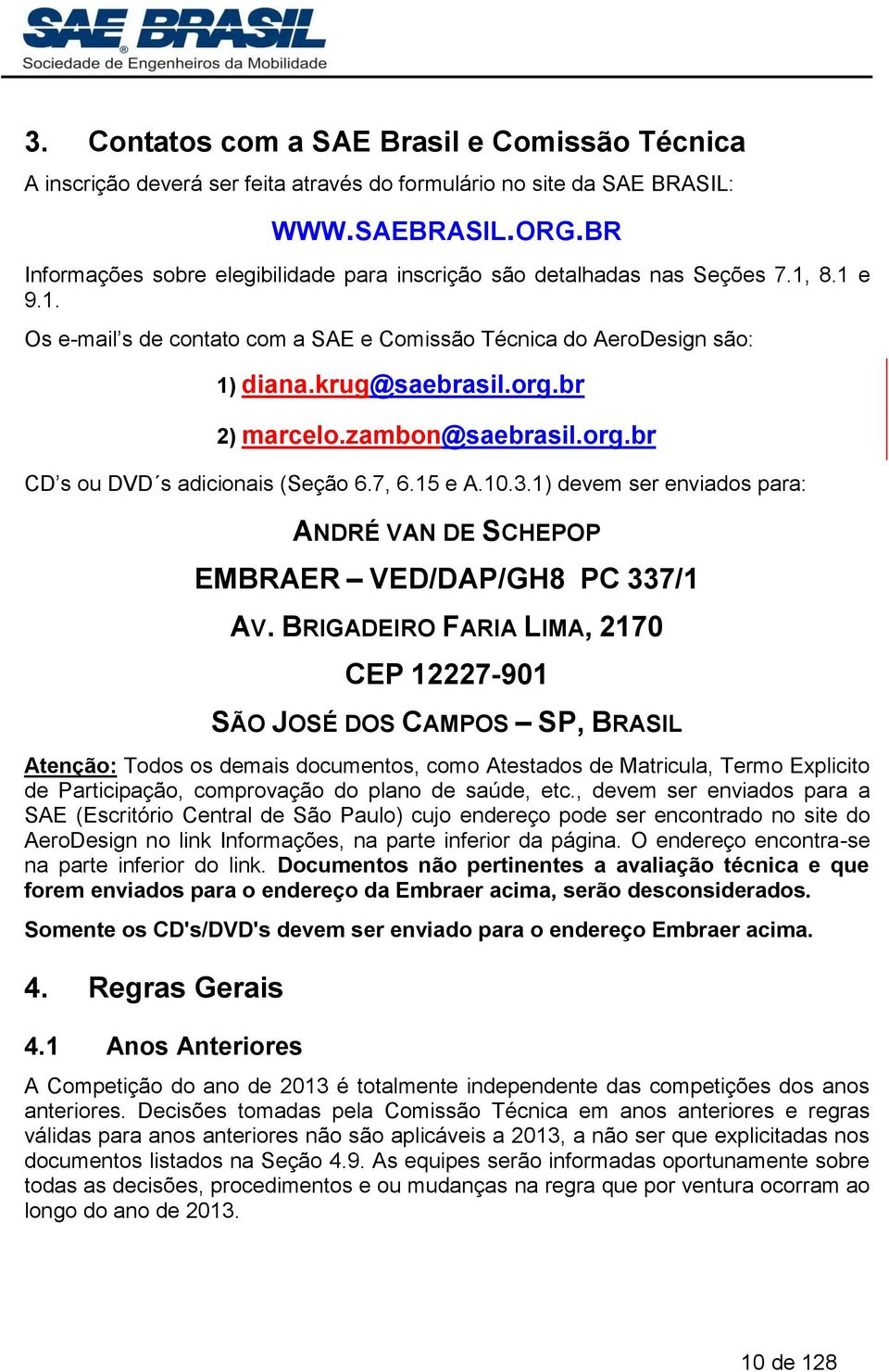 br 2) marcelo.zambon@saebrasil.org.br CD s ou DVD s adicionais (Seção 6.7, 6.15 e A.10.3.1) devem ser enviados para: ANDRÉ VAN DE SCHEPOP EMBRAER VED/DAP/GH8 PC 337/1 AV.