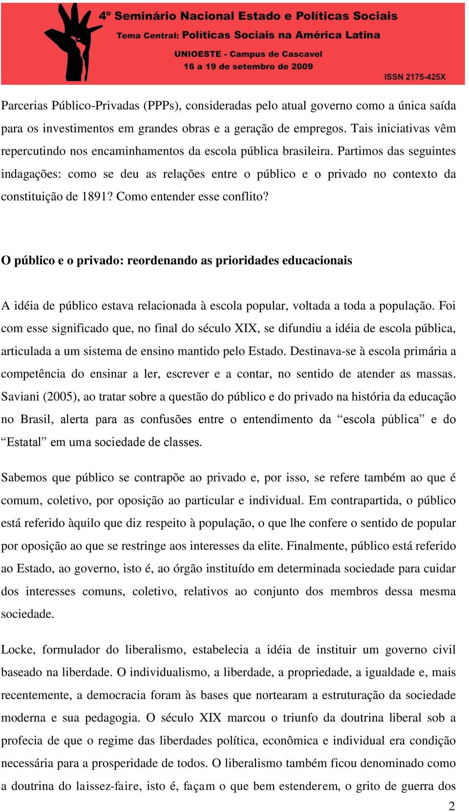 Partimos das seguintes indagações: como se deu as relações entre o público e o privado no contexto da constituição de 1891? Como entender esse conflito?