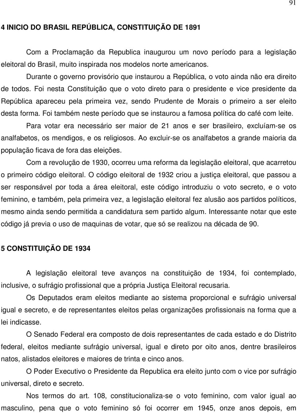 Foi nesta Constituição que o voto direto para o presidente e vice presidente da República apareceu pela primeira vez, sendo Prudente de Morais o primeiro a ser eleito desta forma.