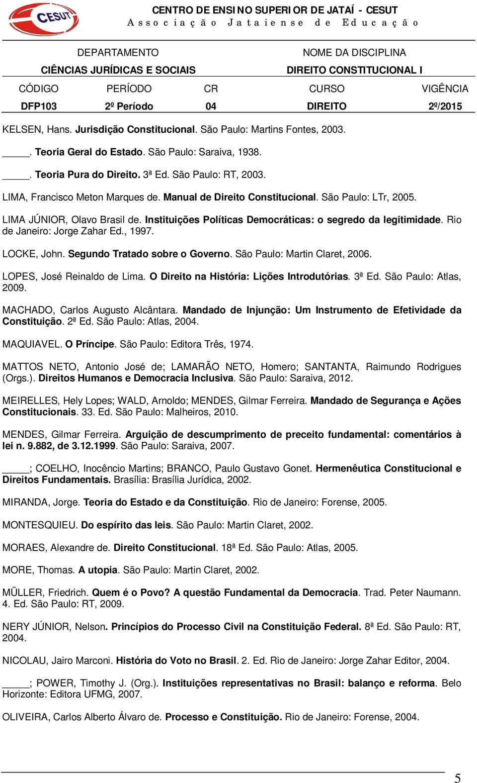 Rio de Janeiro: Jorge Zahar Ed., 1997. LOCKE, John. Segundo Tratado sobre o Governo. São Paulo: Martin Claret, 2006. LOPES, José Reinaldo de Lima. O Direito na História: Lições Introdutórias. 3ª Ed.