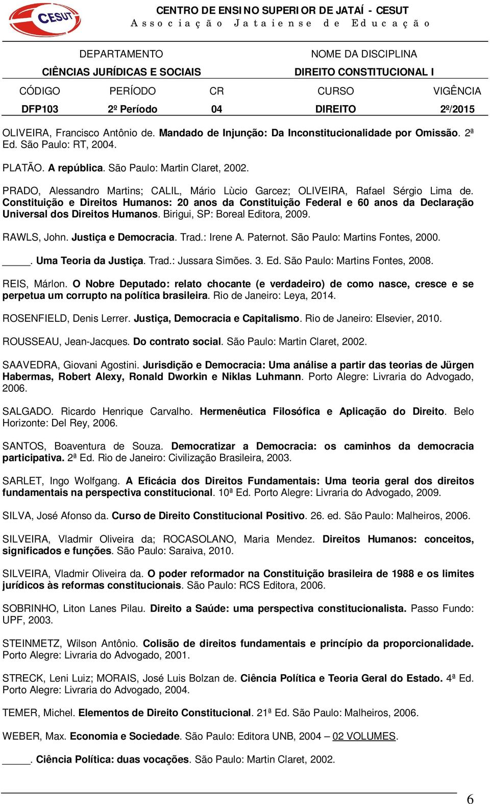 Constituição e Direitos Humanos: 20 anos da Constituição Federal e 60 anos da Declaração Universal dos Direitos Humanos. Birigui, SP: Boreal Editora, 2009. RAWLS, John. Justiça e Democracia. Trad.