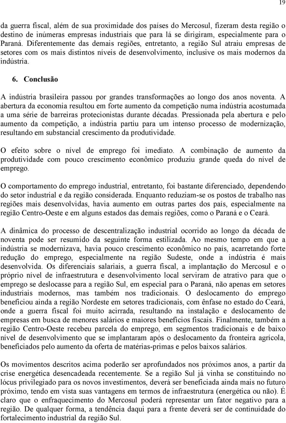 Conclusão A indústria brasileira passou por grandes transformações ao longo dos anos noventa.