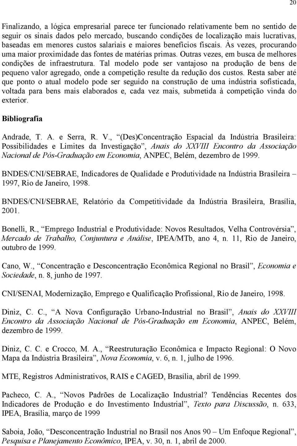 Tal modelo pode ser vantajoso na produção de bens de pequeno valor agregado, onde a competição resulte da redução dos custos.