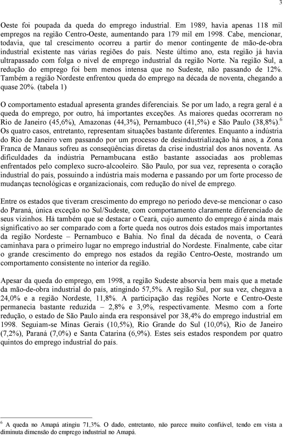 Neste último ano, esta região já havia ultrapassado com folga o nível de emprego industrial da região Norte.