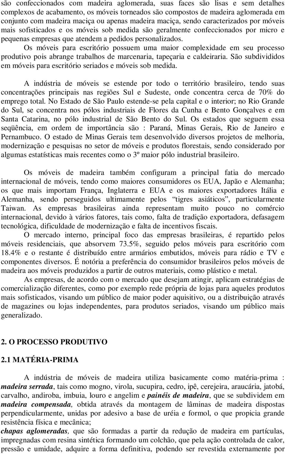 Os móveis para escritório possuem uma maior complexidade em seu processo produtivo pois abrange trabalhos de marcenaria, tapeçaria e caldeiraria.