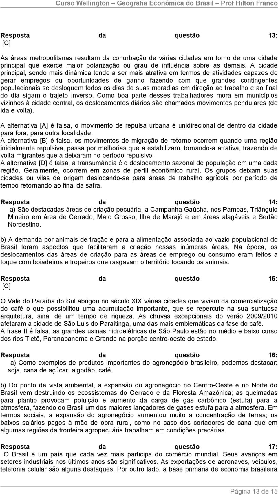 desloquem todos os dias de suas moradias em direção ao trabalho e ao final do dia sigam o trajeto inverso.