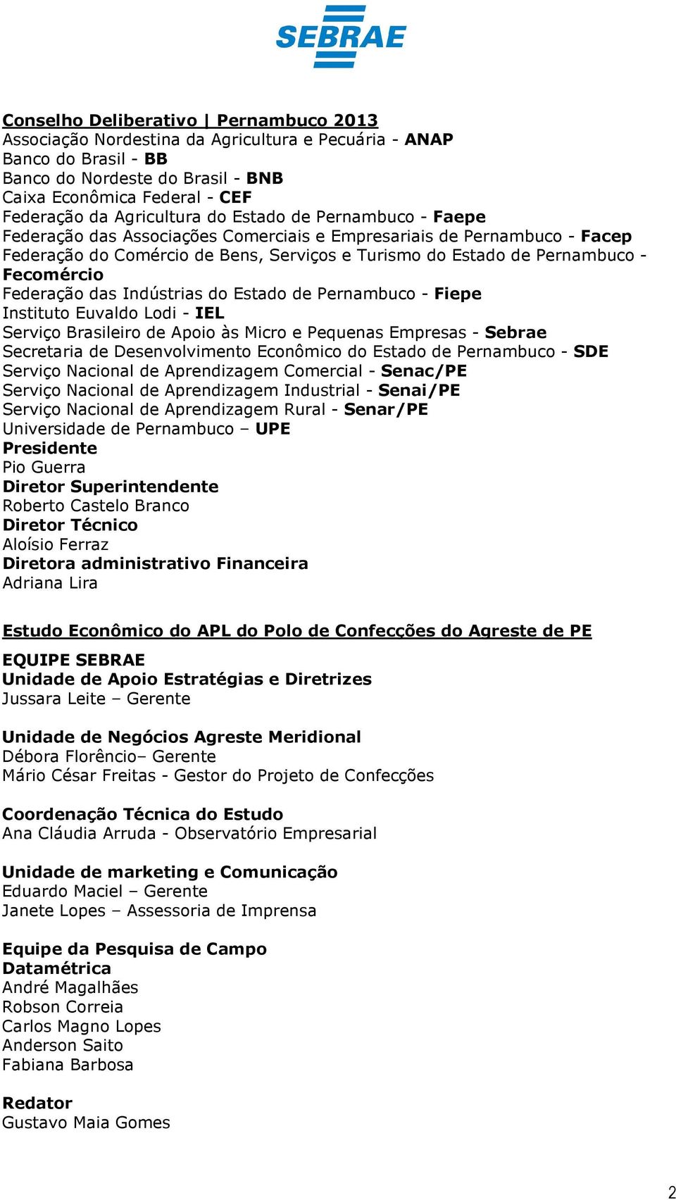 Fecomércio Federação das Indústrias do Estado de Pernambuco - Fiepe Instituto Euvaldo Lodi - IEL Serviço Brasileiro de Apoio às Micro e Pequenas Empresas - Sebrae Secretaria de Desenvolvimento