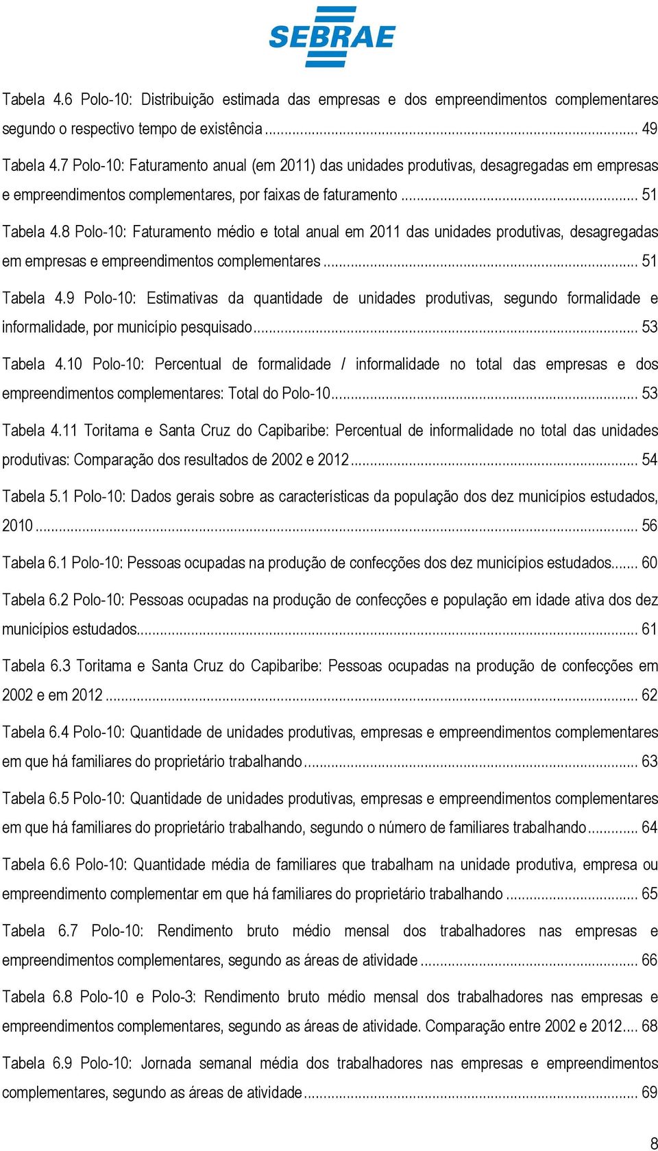 8 Polo-10: Faturamento médio e total anual em 2011 das unidades produtivas, desagregadas em empresas e empreendimentos complementares... 51 Tabela 4.