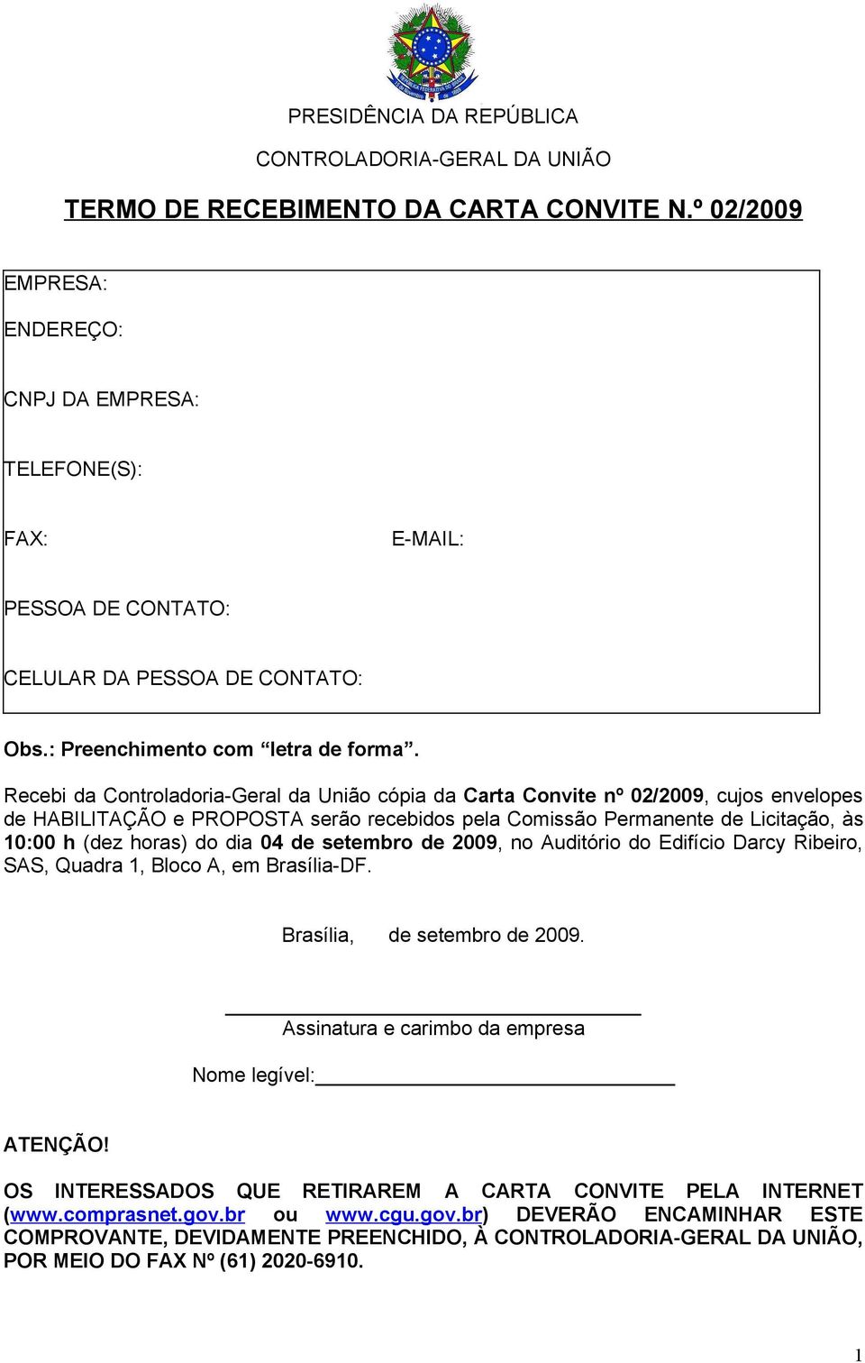 Recebi da Controladoria-Geral da União cópia da Carta Convite nº 02/2009, cujos envelopes de HABILITAÇÃO e PROPOSTA serão recebidos pela Comissão Permanente de Licitação, às 10:00 h (dez horas) do