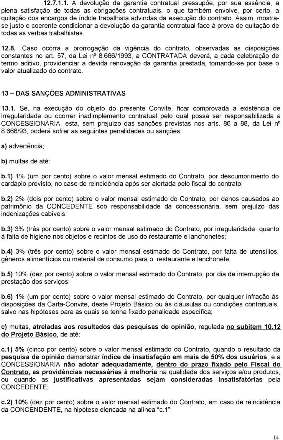 Caso ocorra a prorrogação da vigência do contrato, observadas as disposições constantes no art. 57, da Lei nº 8.