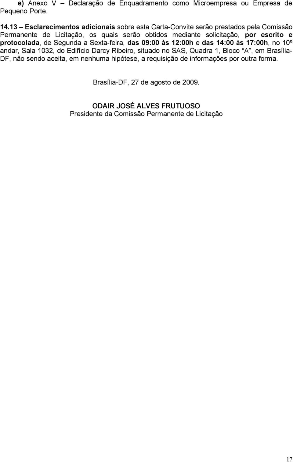 escrito e protocolada, de Segunda a Sexta-feira, das 09:00 às 12:00h e das 14:00 às 17:00h, no 10º andar, Sala 1032, do Edifício Darcy Ribeiro, situado no SAS,