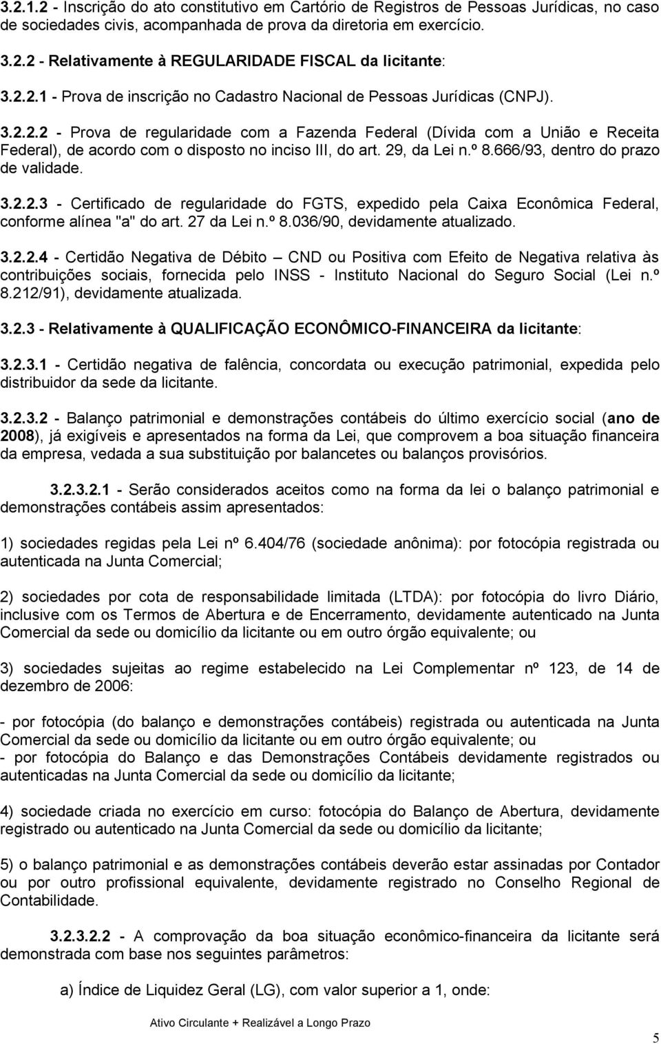 29, da Lei n.º 8.666/93, dentro do prazo de validade. 3.2.2.3 - Certificado de regularidade do FGTS, expedido pela Caixa Econômica Federal, conforme alínea "a" do art. 27 da Lei n.º 8.036/90, devidamente atualizado.