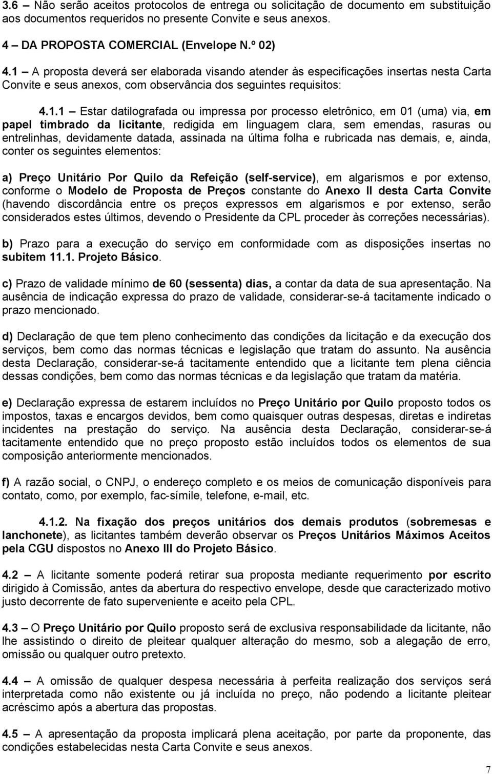 processo eletrônico, em 01 (uma) via, em papel timbrado da licitante, redigida em linguagem clara, sem emendas, rasuras ou entrelinhas, devidamente datada, assinada na última folha e rubricada nas