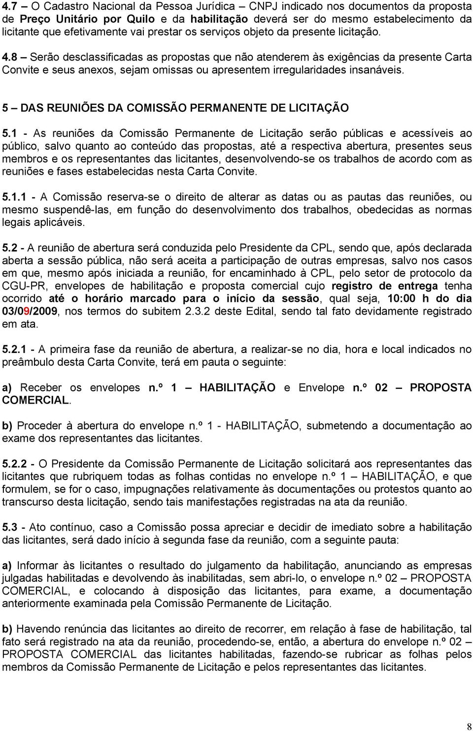 8 Serão desclassificadas as propostas que não atenderem às exigências da presente Carta Convite e seus anexos, sejam omissas ou apresentem irregularidades insanáveis.