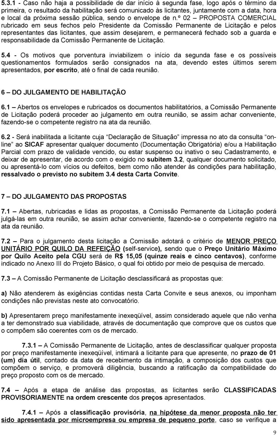 º 02 PROPOSTA COMERCIAL rubricado em seus fechos pelo Presidente da Comissão Permanente de Licitação e pelos representantes das licitantes, que assim desejarem, e permanecerá fechado sob a guarda e