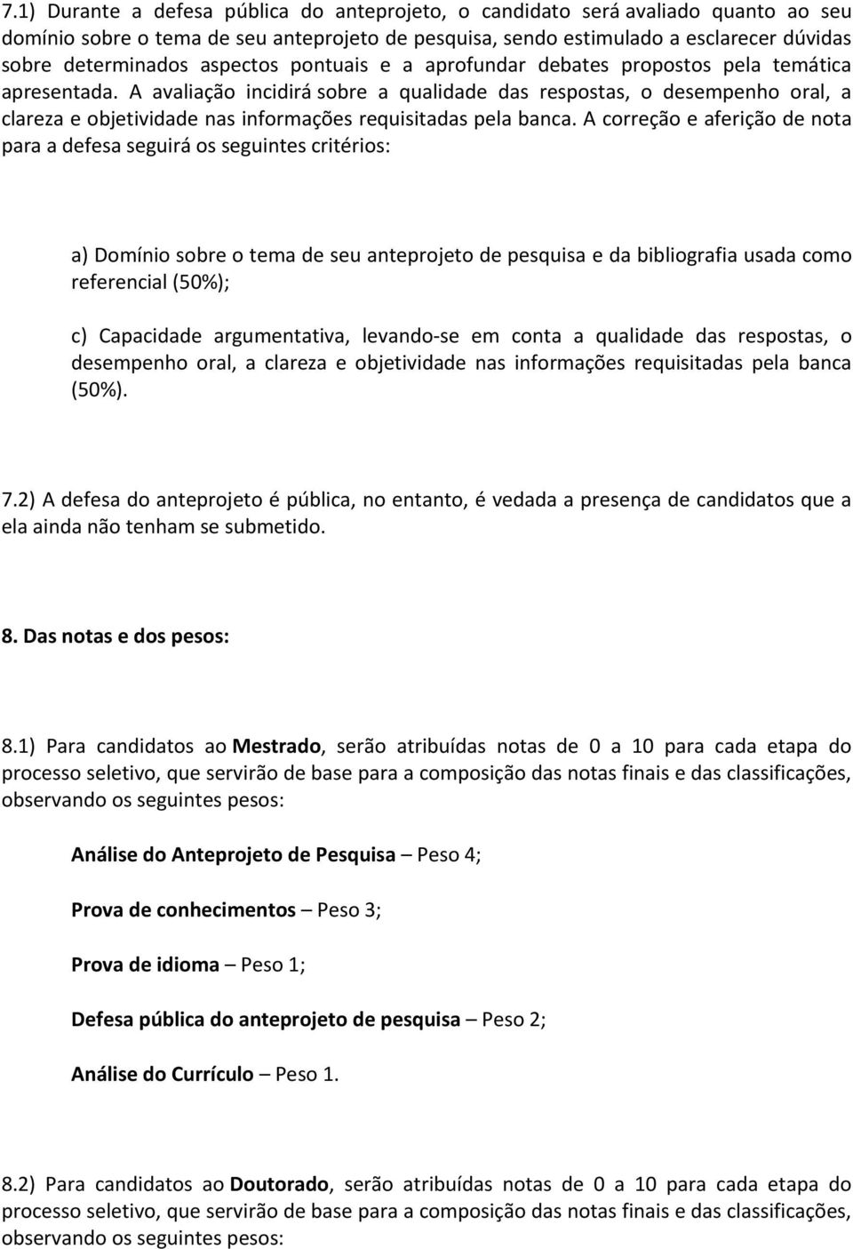 A avaliação incidirá sobre a qualidade das respostas, o desempenho oral, a clareza e objetividade nas informações requisitadas pela banca.