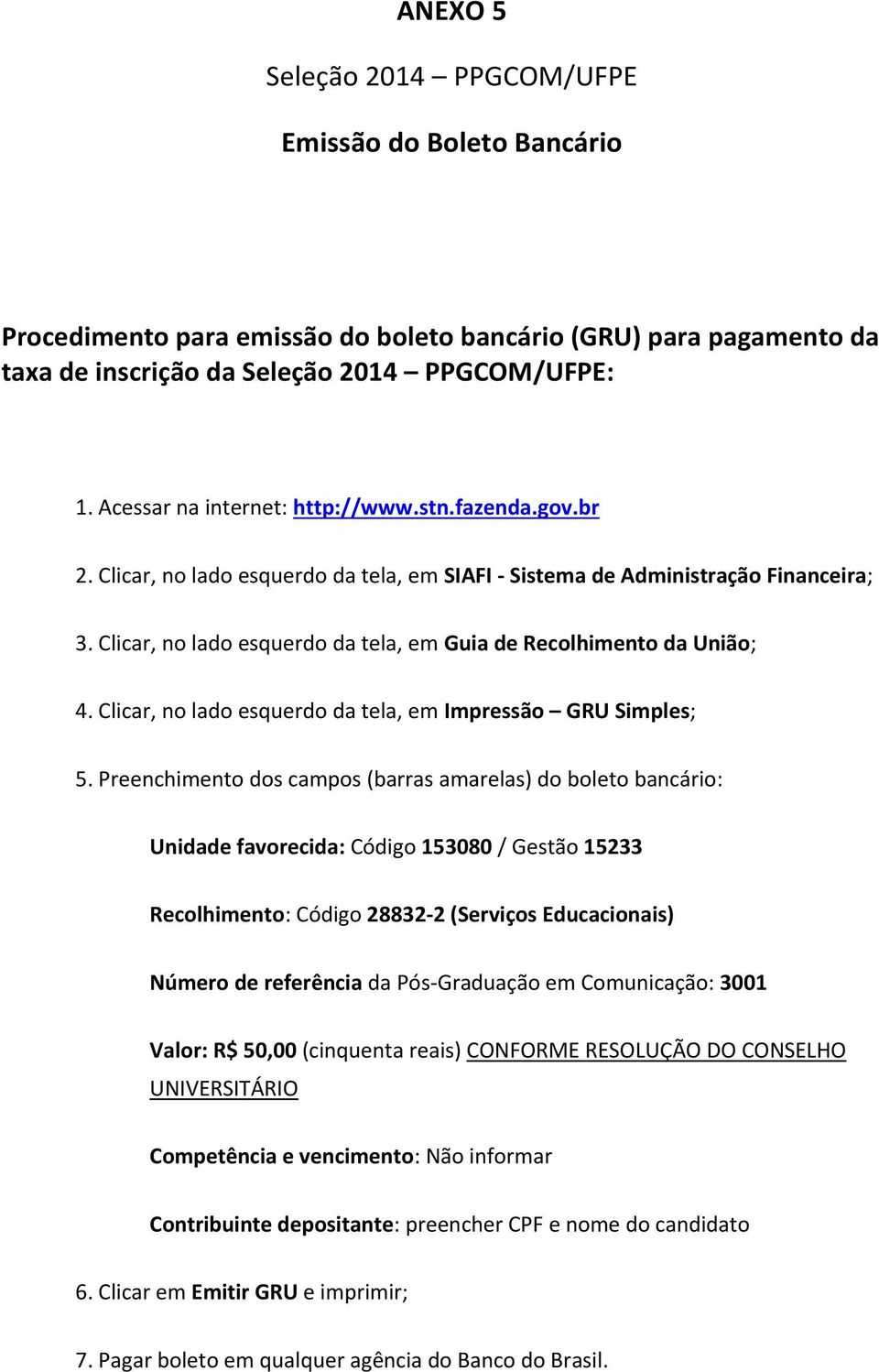 Clicar, no lado esquerdo da tela, em Guia de Recolhimento da União; 4. Clicar, no lado esquerdo da tela, em Impressão GRU Simples; 5.