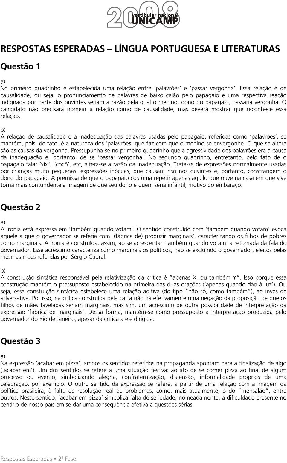 papagaio, passaria vergonha. O candidato não precisará nomear a relação como de causalidade, mas deverá mostrar que reconhece essa relação.