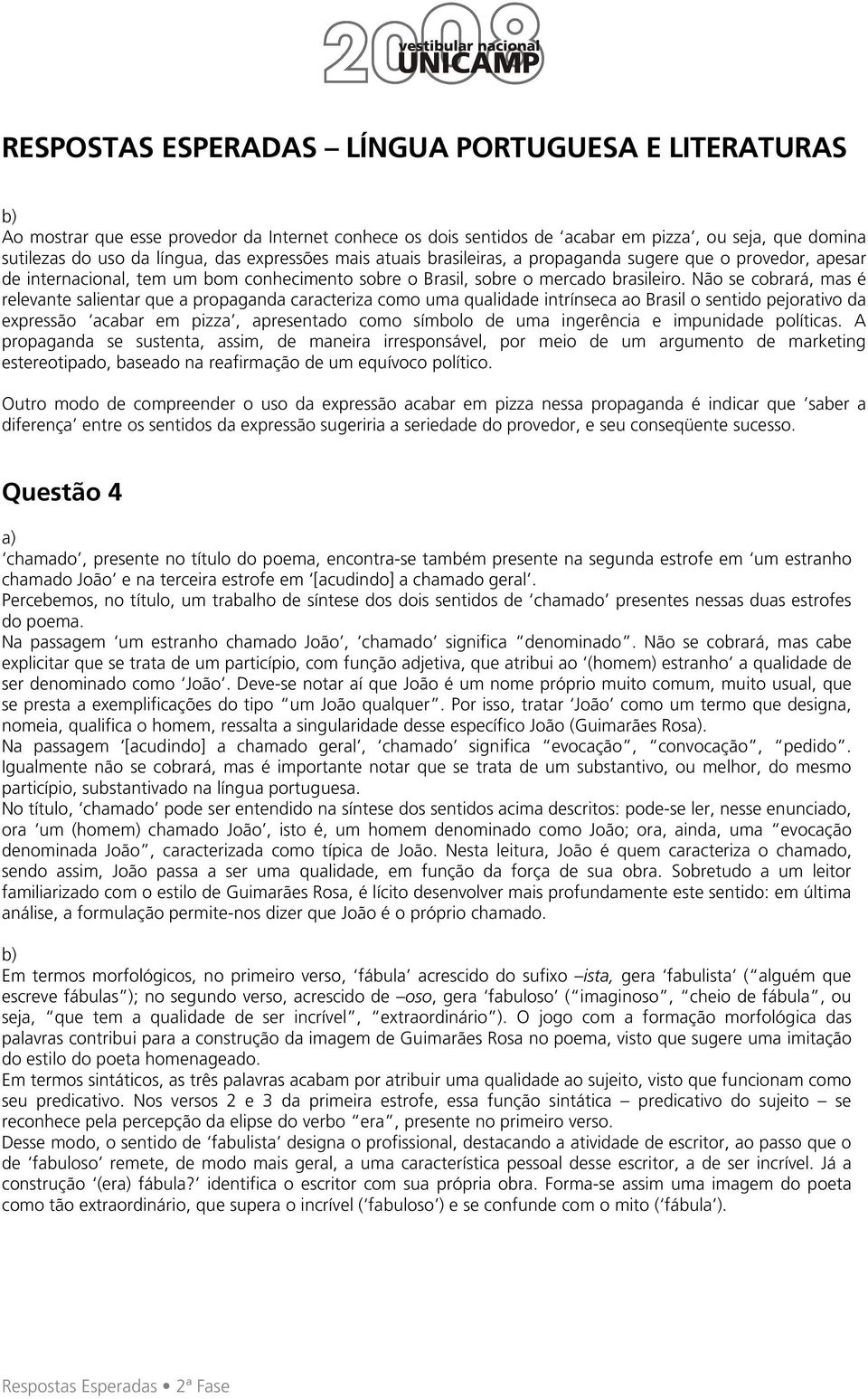 Não se cobrará, mas é relevante salientar que a propaganda caracteriza como uma qualidade intrínseca ao Brasil o sentido pejorativo da expressão acabar em pizza, apresentado como símbolo de uma