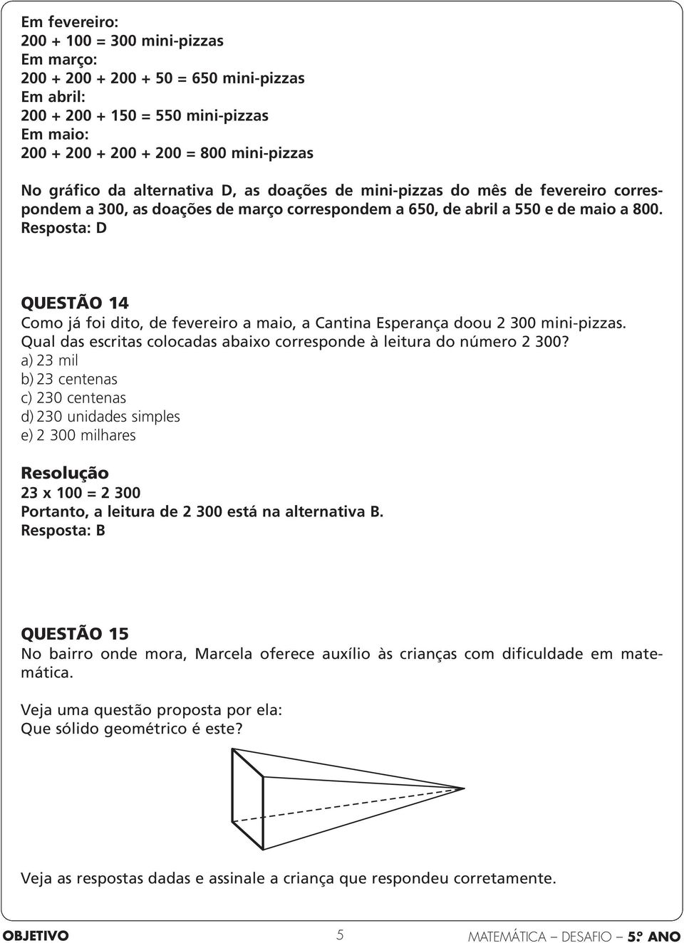 Resposta: D QUESTÃO 14 Como já foi dito, de fevereiro a maio, a Cantina Esperança doou 2 300 mini-pizzas. Qual das escritas colocadas abaixo corresponde à leitura do número 2 300?