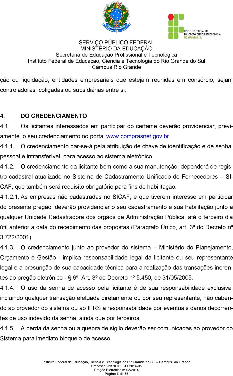 1. O credenciamento dar-se-á pela atribuição de chave de identificação e de senha, pessoal e intransferível, para acesso ao sistema eletrônico. 4.1.2.