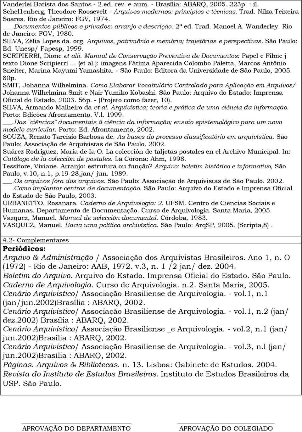 Arquivos, patrimônio e memória; trajetórias e perspectivas. São Paulo: Ed. Unesp/ Fapesp, 1999. SCRIPIERRI, Dione et alii.