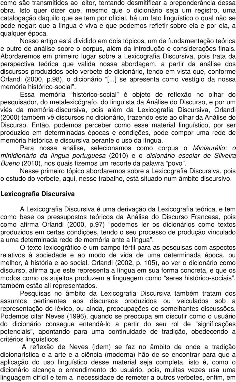 refletir sobre ela e por ela, a qualquer época. Nosso artigo está dividido em dois tópicos, um de fundamentação teórica e outro de análise sobre o corpus, além da introdução e considerações finais.