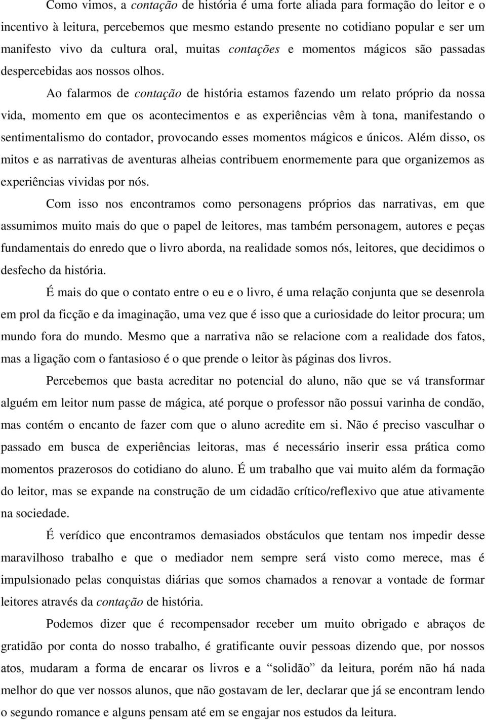 Ao falarmos de contação de história estamos fazendo um relato próprio da nossa vida, momento em que os acontecimentos e as experiências vêm à tona, manifestando o sentimentalismo do contador,