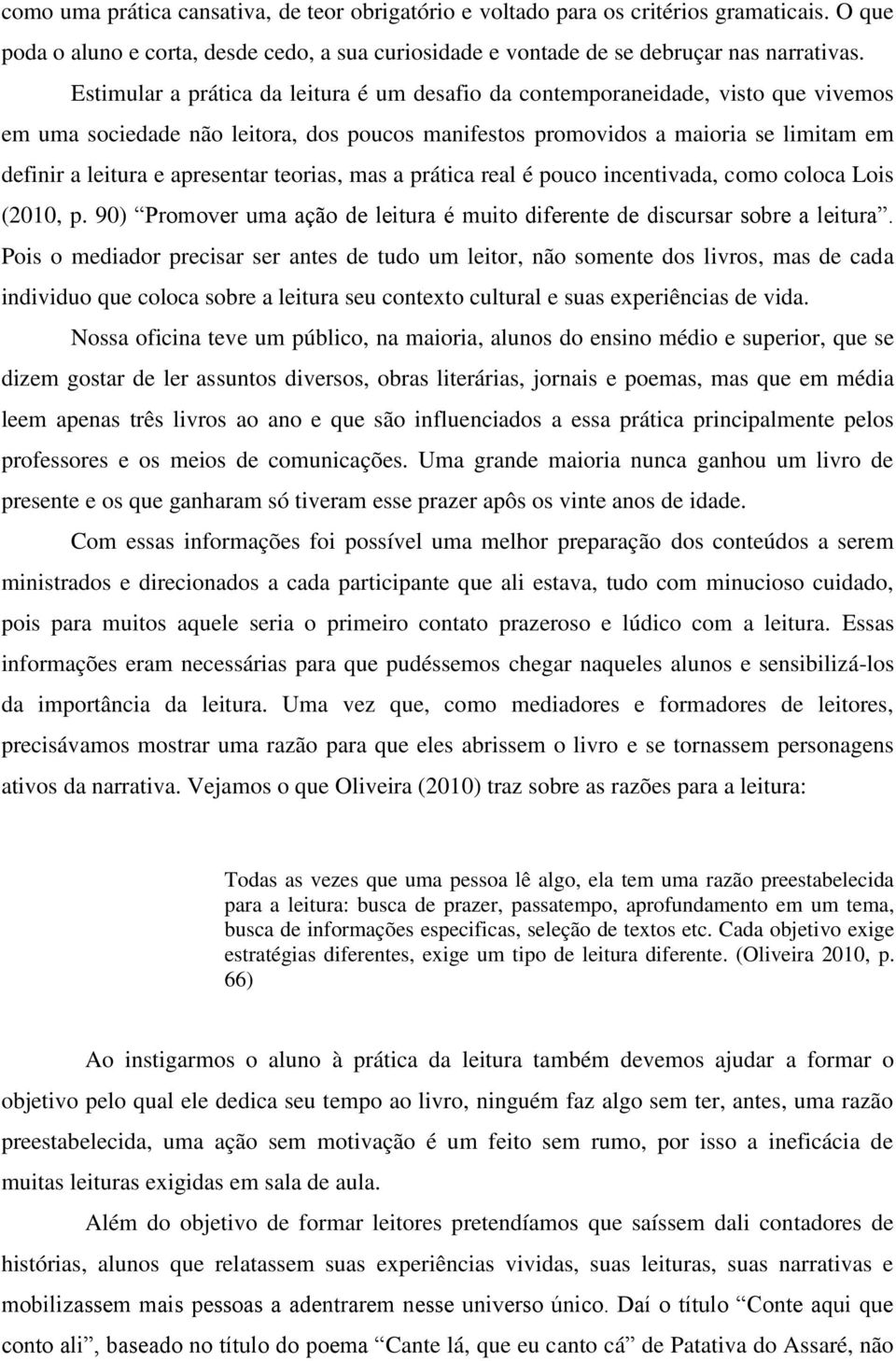 apresentar teorias, mas a prática real é pouco incentivada, como coloca Lois (2010, p. 90) Promover uma ação de leitura é muito diferente de discursar sobre a leitura.