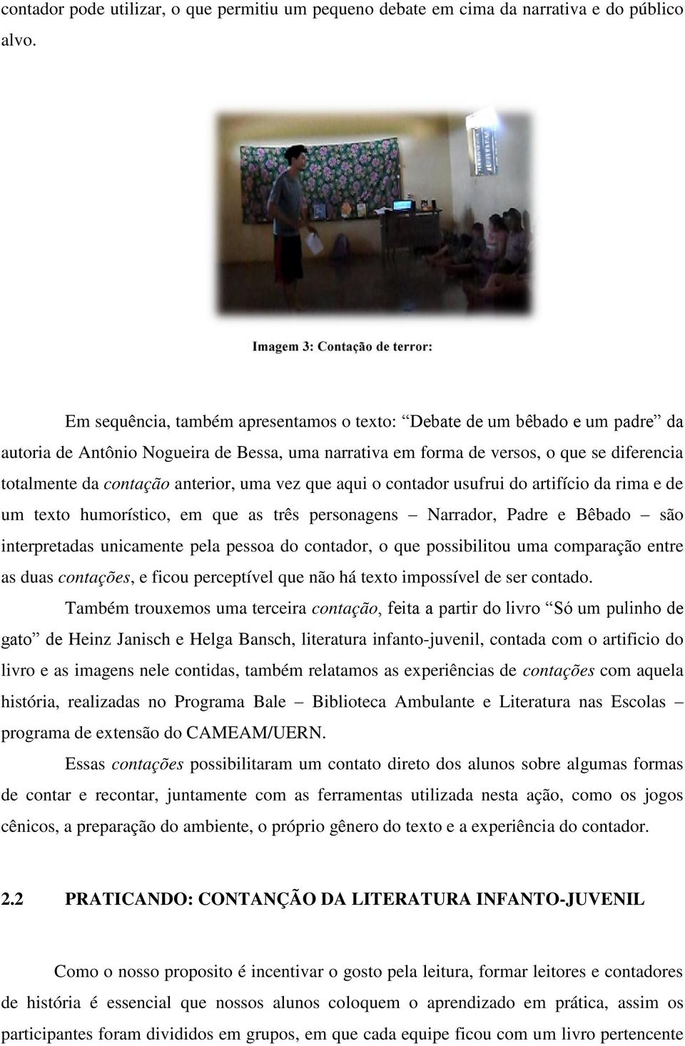 totalmente da contação anterior, uma vez que aqui o contador usufrui do artifício da rima e de um texto humorístico, em que as três personagens Narrador, Padre e Bêbado são interpretadas unicamente