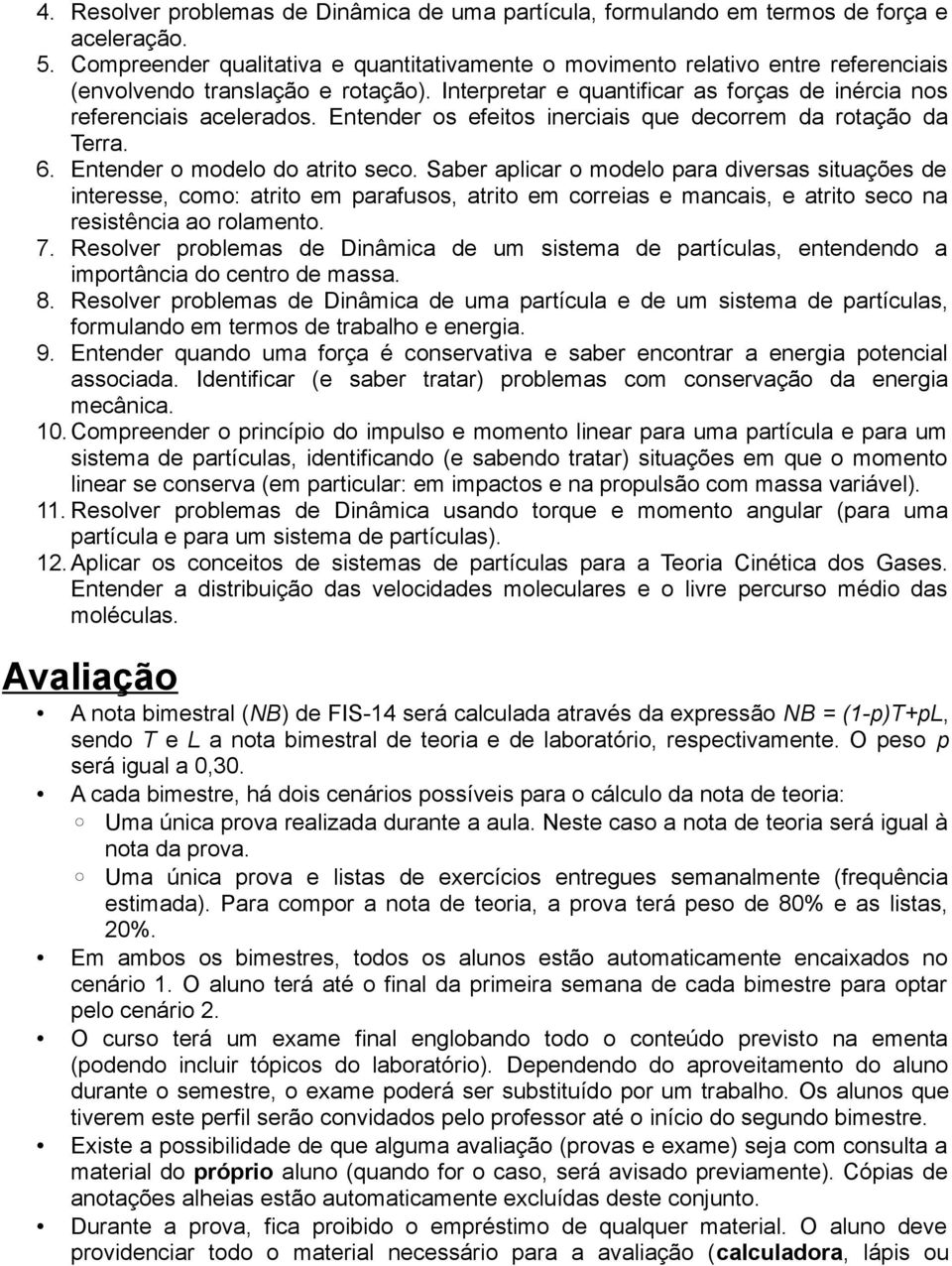 Entender os efeitos inerciais que decorrem da rotação da Terra. 6. Entender o modelo do atrito seco.