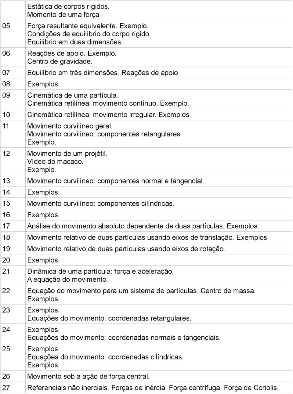 11 Movimento curvilíneo geral. Movimento curvilíneo: componentes retangulares. Exemplo. 12 Movimento de um projétil. Vídeo do macaco. Exemplo. 13 Movimento curvilíneo: componentes normal e tangencial.