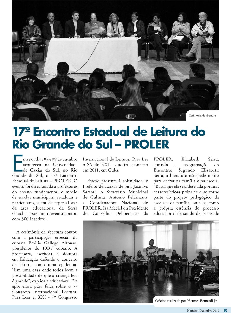 O evento foi direcionado à professores do ensino fundamental e médio de escolas municipais, estaduais e particulares, além de especialistas da área educacional da Serra Gaúcha.