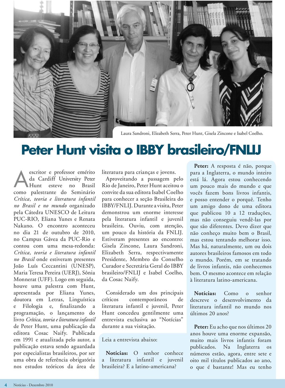 O encontro aconteceu no dia 21 de outubro de 2010, no Campus Gávea da PUC-Rio e contou com uma mesa-redonda: Crítica, teoria e literatura infantil no Brasil onde estiveram presentes João Luís