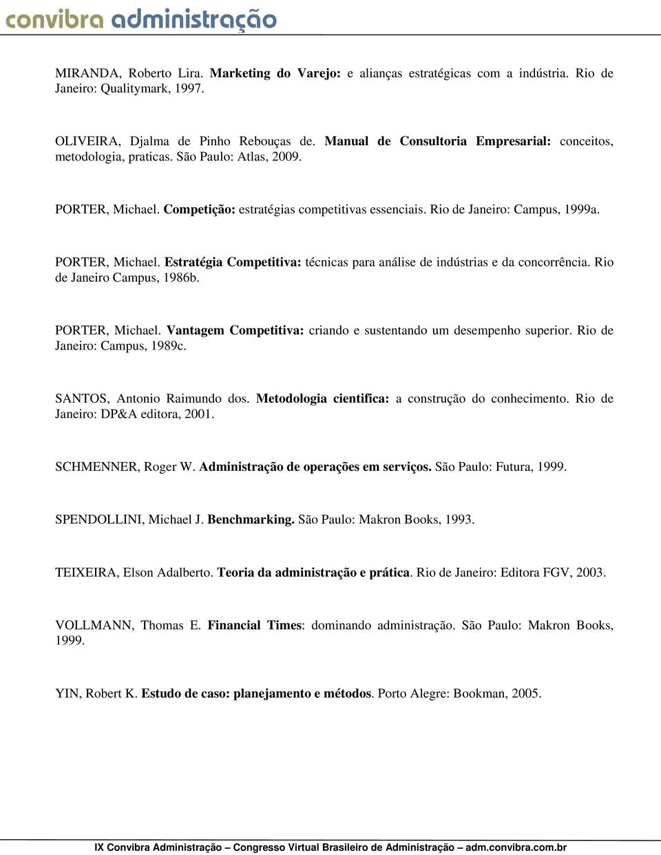 PORTER, Michael. Estratégia Competitiva: técnicas para análise de indústrias e da concorrência. Rio de Janeiro Campus, 1986b. PORTER, Michael.