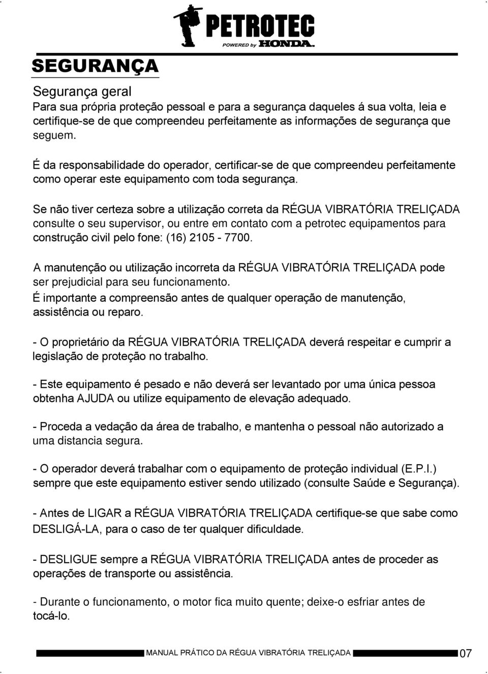 Se não tiver certeza sobre a utilização correta da RÉGUA VIBRATÓRIA TRELIÇADA consulte o seu supervisor, ou entre em contato com a petrotec equipamentos para construção civil pelo fone: (16)