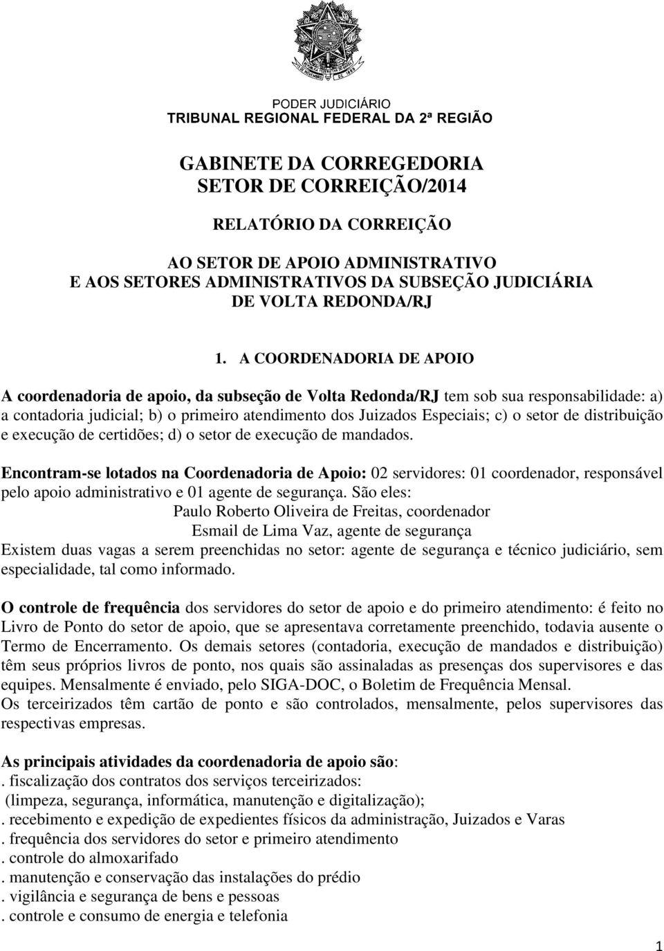 de distribuição e execução de certidões; d) o setor de execução de mandados.