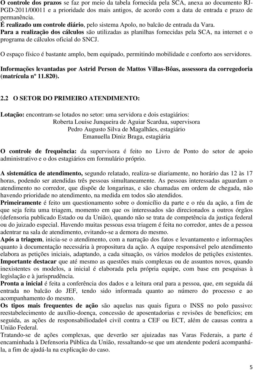 Para a realização dos cálculos são utilizadas as planilhas fornecidas pela SCA, na internet e o programa de cálculos oficial do SNCJ.