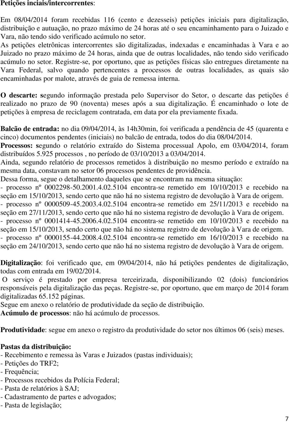 As petições eletrônicas intercorrentes são digitalizadas, indexadas e encaminhadas à Vara e ao Juizado no prazo máximo de 24 horas, ainda que de outras localidades, não tendo sido verificado acúmulo