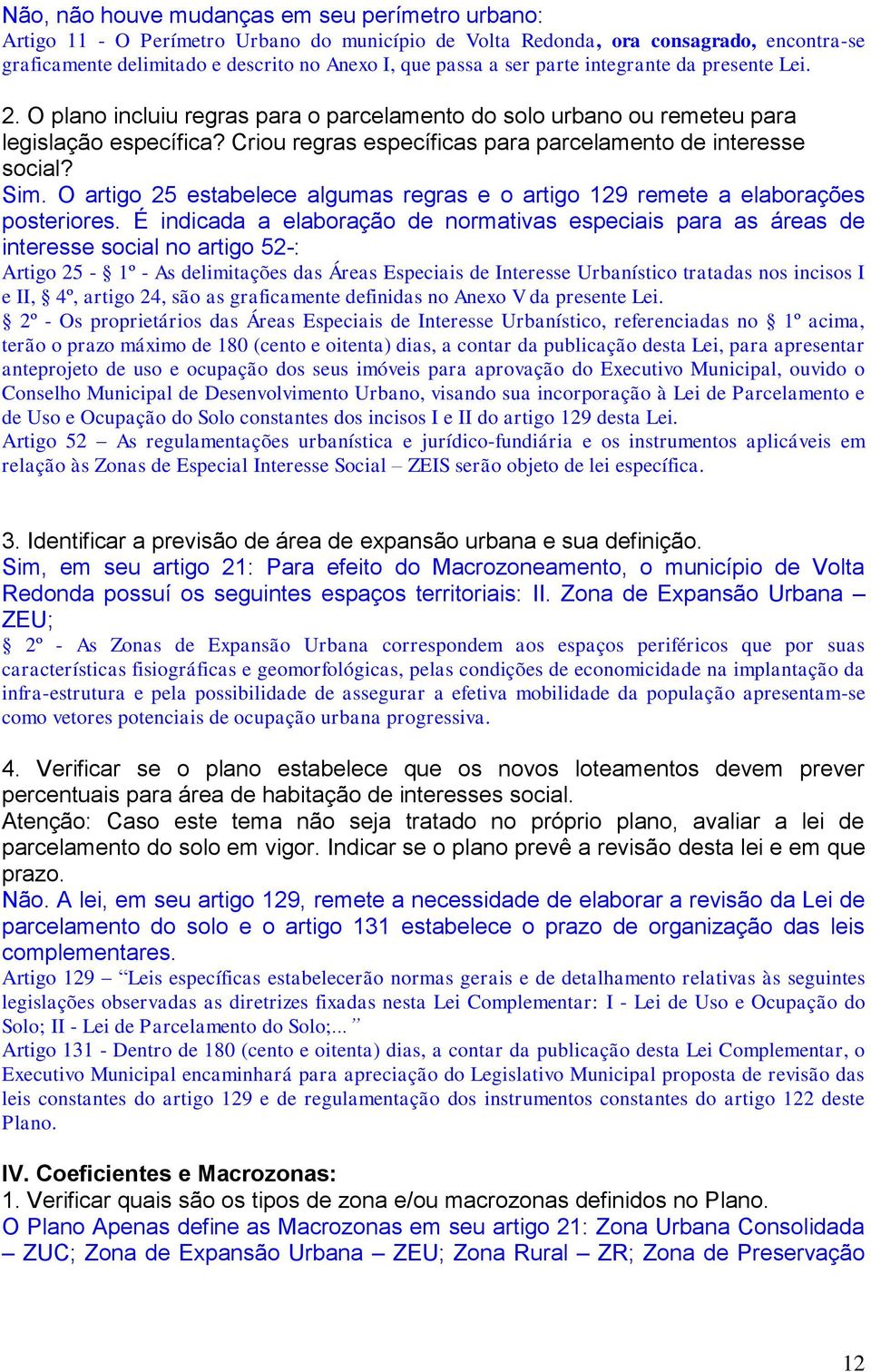 Criou regras específicas para parcelamento de interesse social? Sim. O artigo 25 estabelece algumas regras e o artigo 129 remete a elaborações posteriores.