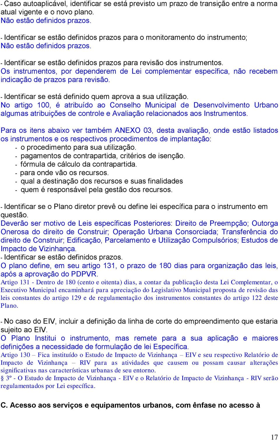 Os instrumentos, por dependerem de Lei complementar específica, não recebem indicação de prazos para revisão. - Identificar se está definido quem aprova a sua utilização.