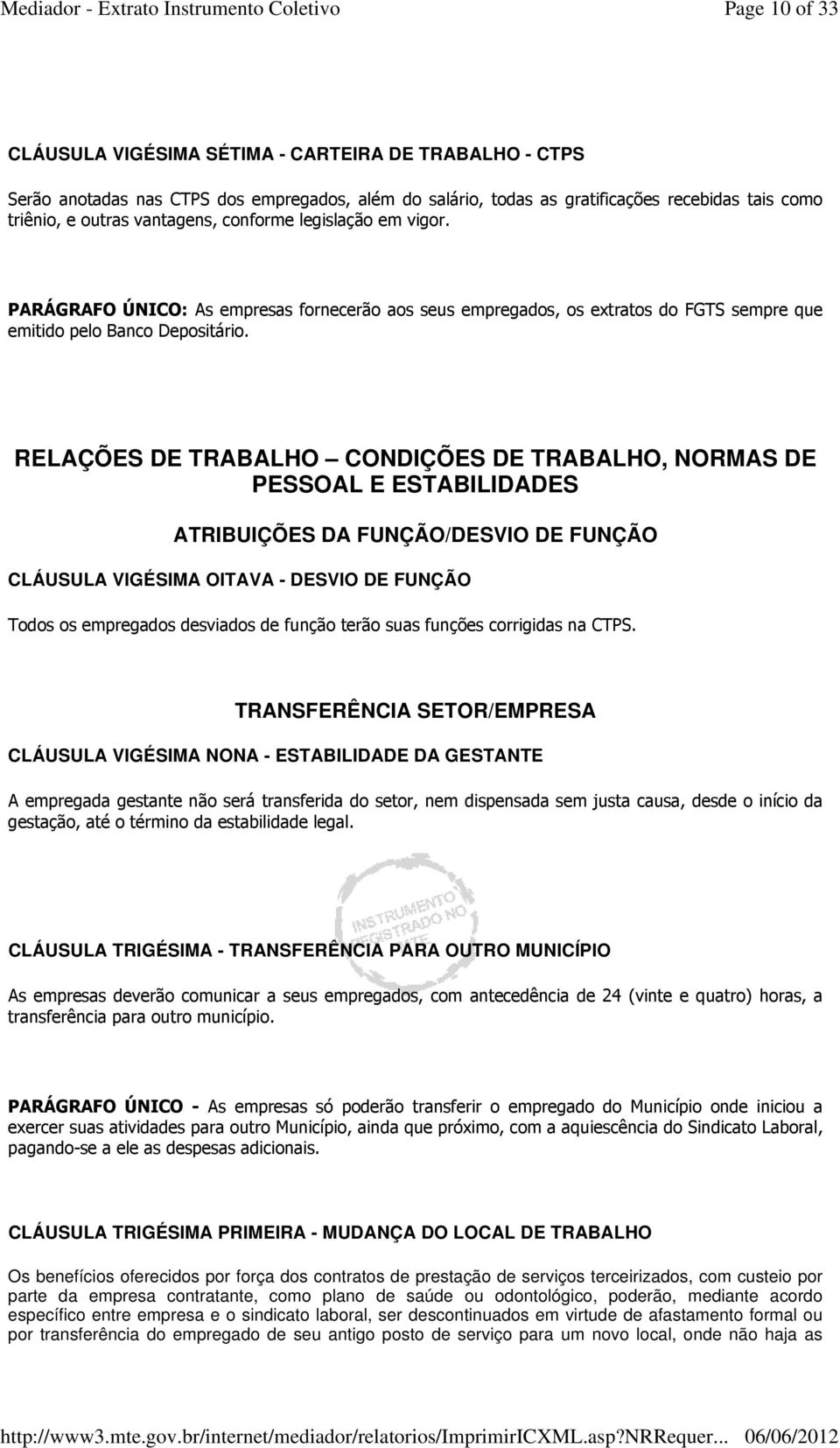 RELAÇÕES DE TRABALHO CONDIÇÕES DE TRABALHO, NORMAS DE PESSOAL E ESTABILIDADES ATRIBUIÇÕES DA FUNÇÃO/DESVIO DE FUNÇÃO CLÁUSULA VIGÉSIMA OITAVA - DESVIO DE FUNÇÃO Todos os empregados desviados de