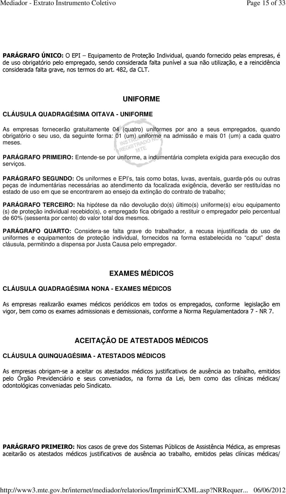 UNIFORME CLÁUSULA QUADRAGÉSIMA OITAVA - UNIFORME As empresas fornecerão gratuitamente 04 (quatro) uniformes por ano a seus empregados, quando obrigatório o seu uso, da seguinte forma: 01 (um)