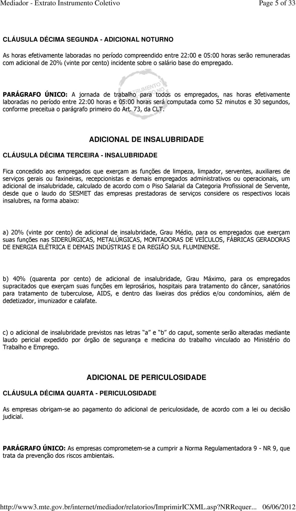 PARÁGRAFO ÚNICO: A jornada de trabalho para todos os empregados, nas horas efetivamente laboradas no período entre 22:00 horas e 05:00 horas será computada como 52 minutos e 30 segundos, conforme