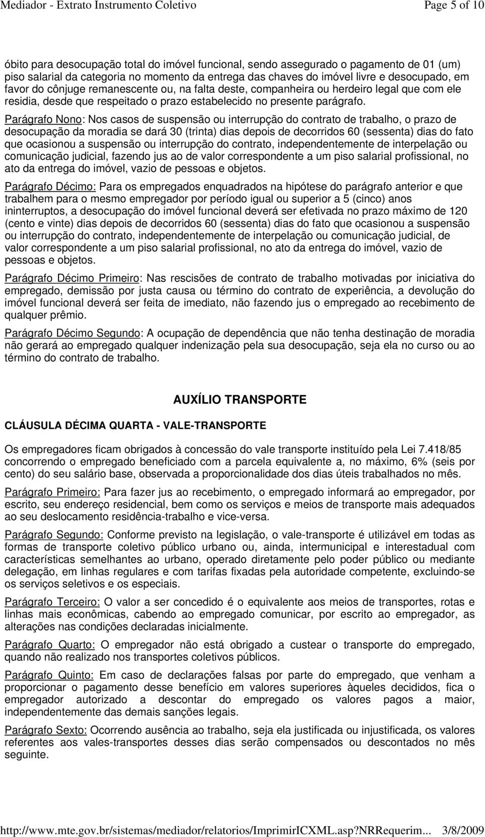 Parágrafo Nono: Nos casos de suspensão ou interrupção do contrato de trabalho, o prazo de desocupação da moradia se dará 30 (trinta) dias depois de decorridos 60 (sessenta) dias do fato que ocasionou